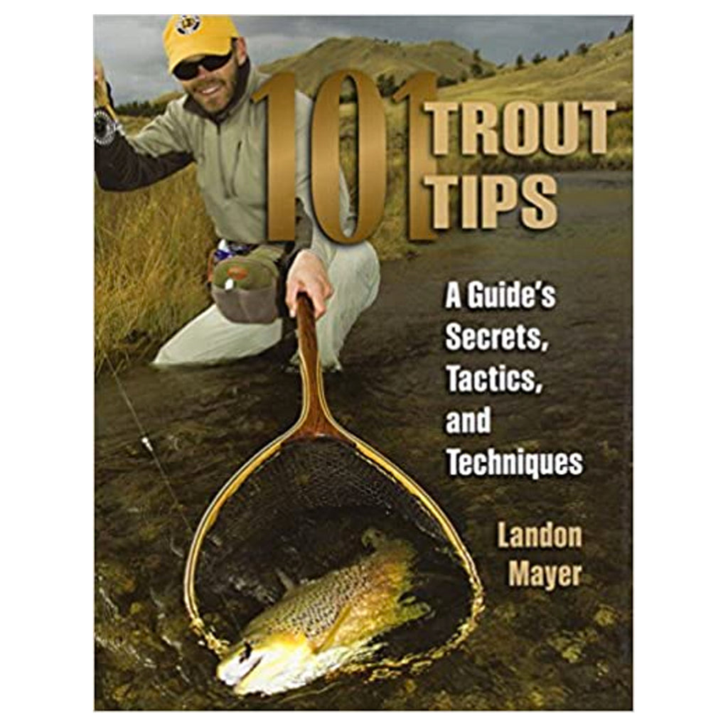 101 Trout Tips: A Guide's Secrets, Tactics, and Techniques