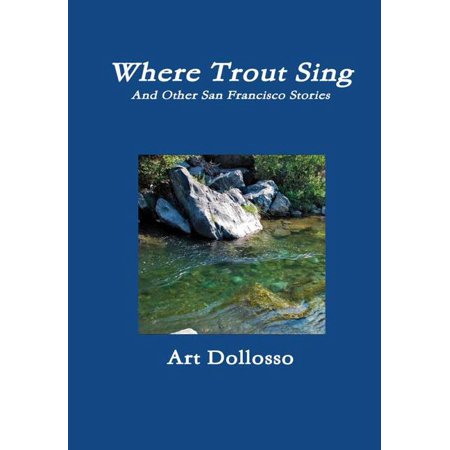 Where Trout Sing and Other San Francisco Stories Art Dollosso