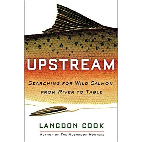 Upstream: Searching for Wild Salmon, from River to Table